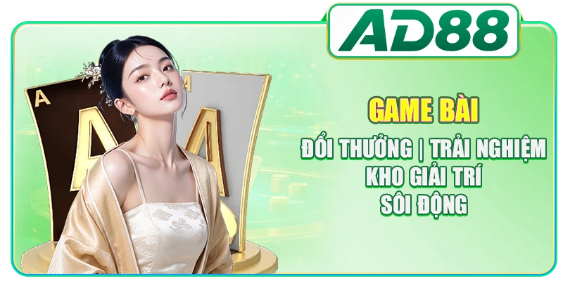 Game Bài AD88 - Chơi Dễ, Thưởng Cao Và Giao Dịch Nhanh