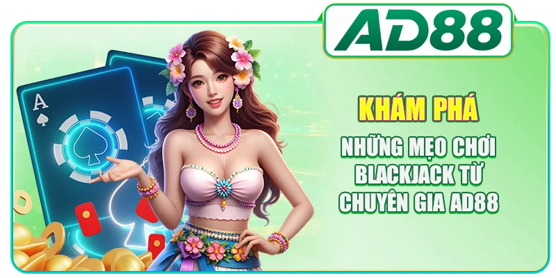 Mẹo Chơi Blackjack - Bí Kíp Nâng Cao Lợi Nhuận Hiệu Quả