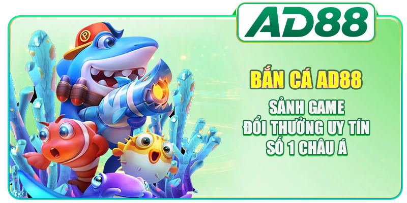 Bắn Cá AD88 - Sảnh Game Đổi Thưởng Uy Tín Số 1 Châu Á