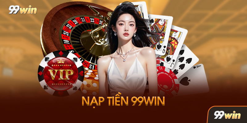 Hướng Dẫn Nạp Tiền 99WIN Nhanh Chóng, Chuẩn Xác Nhất 2026 Hướng Dẫn Nạp Tiền 99WIN Nhanh Chóng, Chuẩn Xác Nhất 2026